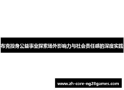 布克投身公益事业探索场外影响力与社会责任感的深度实践