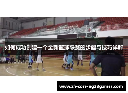 如何成功创建一个全新篮球联赛的步骤与技巧详解