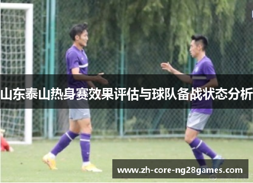 山东泰山热身赛效果评估与球队备战状态分析