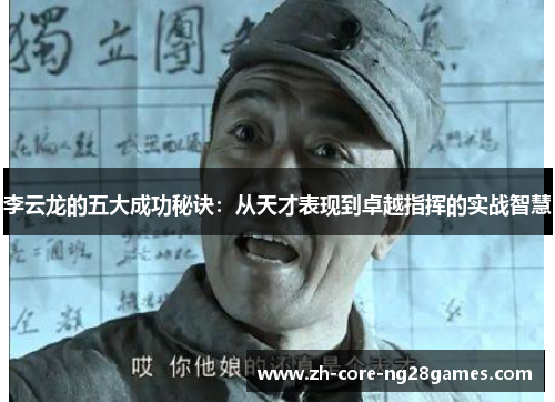 李云龙的五大成功秘诀：从天才表现到卓越指挥的实战智慧