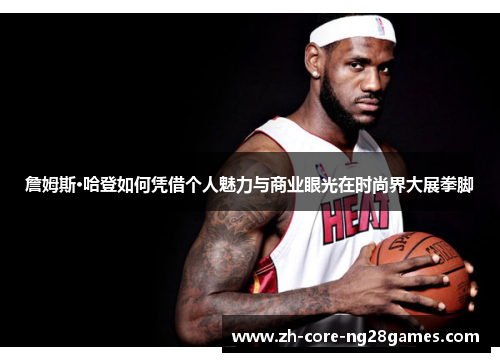詹姆斯·哈登如何凭借个人魅力与商业眼光在时尚界大展拳脚 詹姆斯·哈登如何凭借个人魅力与商业眼光在时尚界大展拳脚